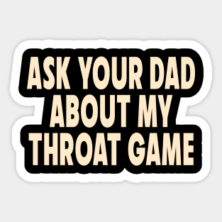 Ask Your Dad About My Throat Game Sticker
